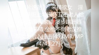 【新片速遞】✿采精欲女✿ 淫荡姐妹街上勾搭环卫工老人给200块带回家操 屡步蹒跚暮年惨遭采精 金枪不倒老汉推车卖力后入撞击[493MB/MP4/43:27]