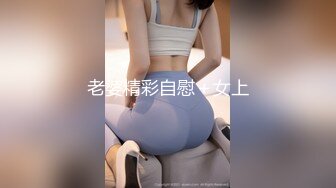 老婆精彩自慰＋女上