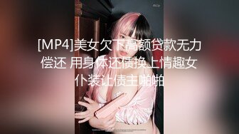 [MP4]美女欠下高额贷款无力偿还 用身体还债换上情趣女仆装让债主啪啪