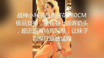 战神小利高品质探花180CM极品女神，坐在身上拨弄奶头，超近距离特写深喉，让妹子自摸扛腿抽猛操