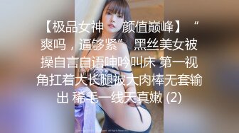 【极品女神❤️颜值巅峰】“爽吗，逼够紧” 黑丝美女被操自言自语呻吟叫床 第一视角扛着大长腿被大肉棒无套输出 稀毛一线天真嫩 (2)