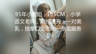 95年小姐姐，165CM，小学语文老师，清纯漂亮，一对美乳，按摩口交啪啪一条龙服务1