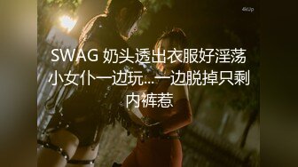 SWAG 奶头透出衣服好淫荡小女仆一边玩...一边脱掉只剩内裤惹