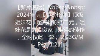 【新片速遞】&nbsp;&nbsp;2024年，【重磅核弹】顶级姐妹花，超高价原档千元，姐妹花是素人良家，难得的佳作，全网仅此一套，[2.03G/MP4/11:21]