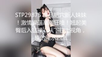 STP29875 极品肥穴新人妹妹！激情操逼高潮狂喷！翘起美臀后入猛操，从下往上视角，操的淫水四溅