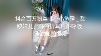 抖音百万粉丝「小小鱼露 _ 甜鲛妹儿」斗鱼折耳鱼不呼吸 泳池啪啪视频