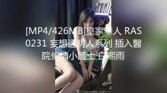 [MP4/426MB]皇家華人 RAS0231 妄想透明人系列 插入醫院偷情小護士 白熙雨