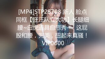 [MP4]STP28708 新人 脸点同框【汪汪队立大功】长腿细腰~白虎道具自慰秀~！这屁股和腰，完美，扭起来真骚！ VIP0600