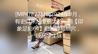 [MP4/827MB]2024年9月，有史以来尺度最大的一期【印象足拍64】啪啪特写掰穴，极品学生妹