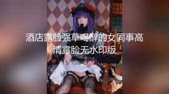 酒店露脸强草喝醉的女同事高清露脸无水印版