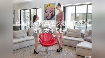 颜值和身材真是没得说的外围女沙发干到床上