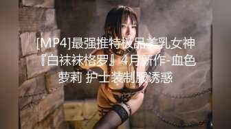 [MP4]最强推特极品美乳女神『白袜袜格罗』4月新作-血色萝莉 护士装制服诱惑