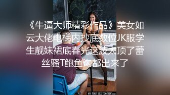 《牛逼大师精彩作品》美女如云大佬电梯内抄底数位JK服学生靓妹裙底春光这波太顶了蕾丝骚T鲍鱼沟都出来了