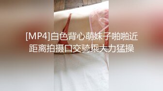 [MP4]白色背心萌妹子啪啪近距离拍摄口交骑乘大力猛操