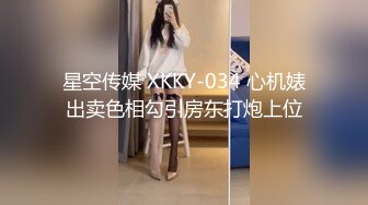 星空传媒 XKKY-034 心机婊出卖色相勾引房东打炮上位