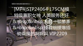 [MP4]STP24064 175CM模特级兼职女神 人美服务还好&nbsp;&nbsp;大屌一顿舔弄&nbsp;&nbsp;搂着细腰爆插 骑乘操的啊啊叫 VIP2209