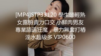 [MP4]STP33120 學生頭輕熟女露臉賣力口交 小鮮肉男友專業舔逼狂魔，暴力無套打樁淫水超級多 VIP0600