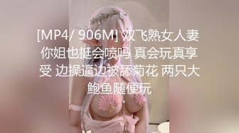 [MP4/ 906M] 双飞熟女人妻 你姐也挺会喷吗 真会玩真享受 边操逼边被舔菊花 两只大鲍鱼随便玩