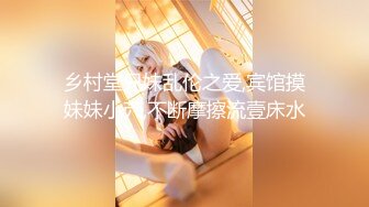 乡村堂兄妹乱伦之爱,宾馆摸妹妹小茓,不断摩擦流壹床水