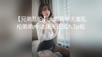 【兄弟乱伦】大属哥哥无套乱伦弟弟,中途妹夫还加入3p轮操