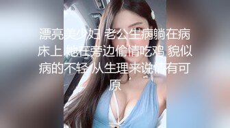 漂亮美少妇 老公生病躺在病床上 她在旁边偷情吃鸡 貌似病的不轻 从生理来说情有可原