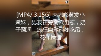 [MP4/ 3.15G] 肉嘟嘟黄发小嫩妹，男友在旁掰穴自慰，奶子圆润，疯狂自慰销魂吃吊，花样操逼