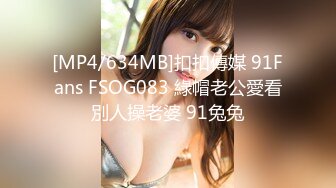 [MP4/634MB]扣扣傳媒 91Fans FSOG083 綠帽老公愛看別人操老婆 91兔兔