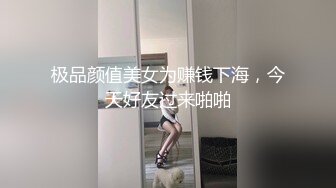 极品颜值美女为赚钱下海，今天好友过来啪啪