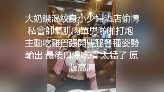 大奶饑渴紋身小少婦酒店偷情私會帥氣肌肉單男啪啪打炮 主動吃雞巴張開雙腿各種姿勢輸出 最後口爆吃精 太猛了 原版高清