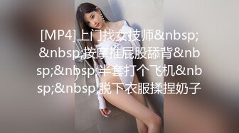 [MP4]上门找女技师&nbsp;&nbsp;按摩推屁股舔背&nbsp;&nbsp;半套打个飞机&nbsp;&nbsp;脱下衣服揉捏奶子