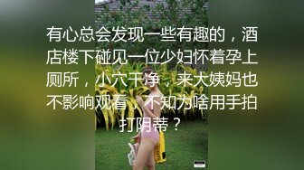 有心总会发现一些有趣的，酒店楼下碰见一位少妇怀着孕上厕所，小穴干净，来大姨妈也不影响观看，不知为啥用手拍打阴蒂？