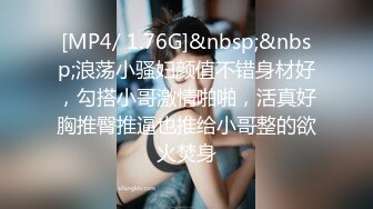 [MP4/ 1.76G]&nbsp;&nbsp;浪荡小骚妇颜值不错身材好，勾搭小哥激情啪啪，活真好胸推臀推逼也推给小哥整的欲火焚身