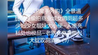 《极品CP魔手外购》全景逼脸同框偸拍商业城女蹲厕超多少妇少女靓妹大小便~人漂亮私处也极品~老熟女高高撅起大腚双洞清晰 (9)