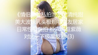 《情侣露脸私拍泄密》清纯甜美大波妹乳头极粉与男友居家日常性爱自拍 脸穴同框紫薇对比一下极度反差 (3)